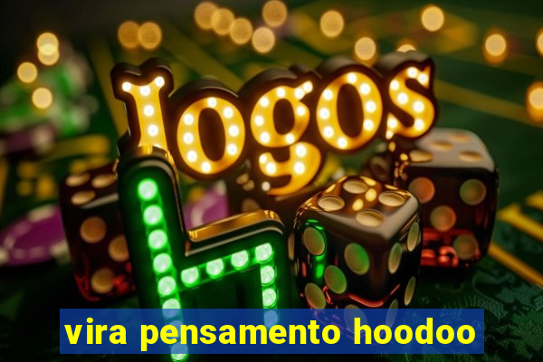 vira pensamento hoodoo